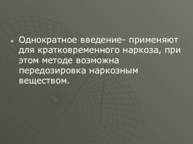 Однократное введение- применяют для кратковременного наркоза, при этом методе возможна передозировка наркозным веществом.