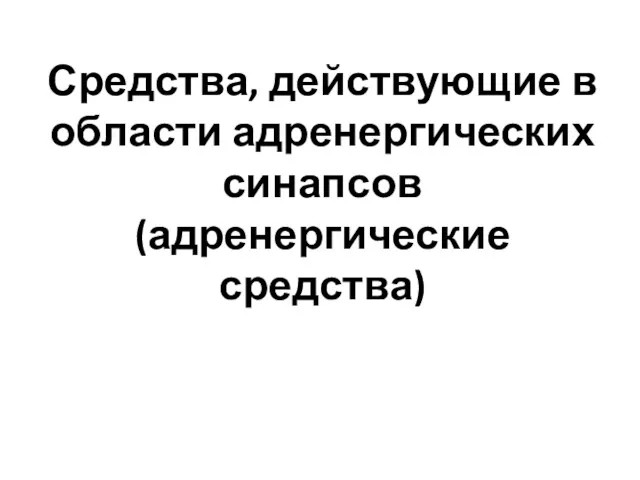 Средства, действующие в области адренергических синапсов (адренергические средства)