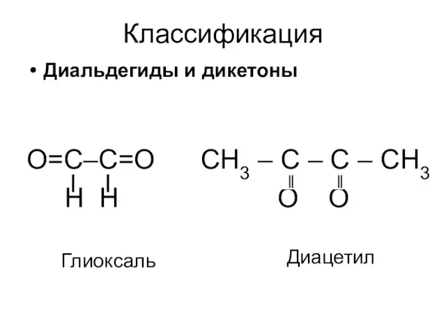 Классификация Диальдегиды и дикетоны О=С–С=О СН3 – С – С