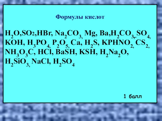 Формулы кислот H2O,SO2,HBr, Na2CО3, Mg, Ba,H2CO3, SO4, KOH, H3PO4, P2O5,