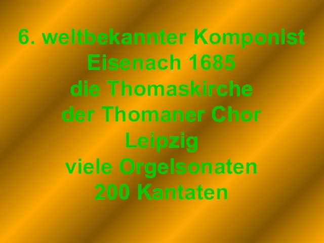 6. weltbekannter Komponist Eisenach 1685 die Thomaskirche der Thomaner Chor Leipzig viele Orgelsonaten 200 Kantaten