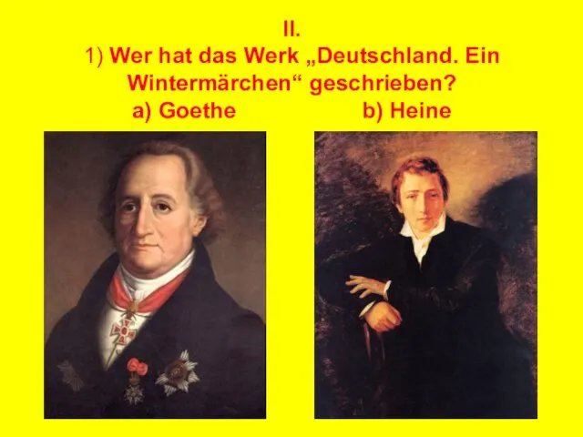 II. 1) Wer hat das Werk „Deutschland. Ein Wintermärchen“ geschrieben? a) Goethe b) Heine