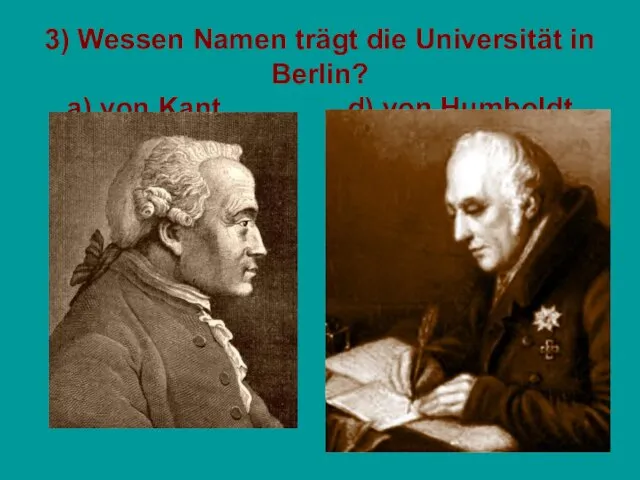 3) Wessen Namen trägt die Universität in Berlin? a) von Kant d) von Humboldt