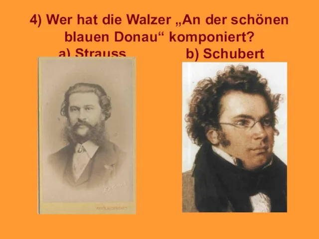 4) Wer hat die Walzer „An der schönen blauen Donau“ komponiert? a) Strauss b) Schubert