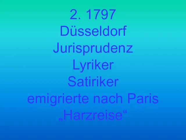 2. 1797 Düsseldorf Jurisprudenz Lyriker Satiriker emigrierte nach Paris „Harzreise“