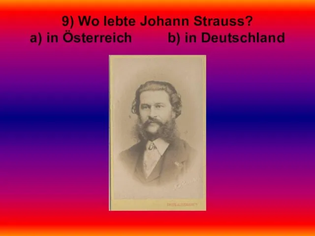 9) Wo lebte Johann Strauss? a) in Österreich b) in Deutschland