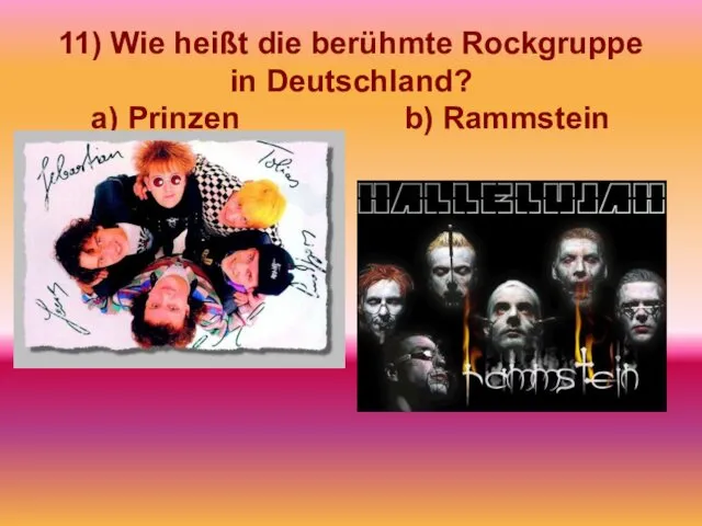 11) Wie heißt die berühmte Rockgruppe in Deutschland? a) Prinzen b) Rammstein