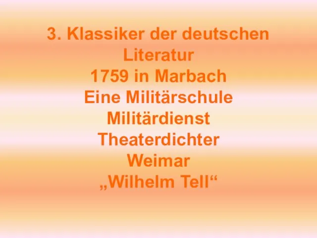 3. Klassiker der deutschen Literatur 1759 in Marbach Eine Militärschule Militärdienst Theaterdichter Weimar „Wilhelm Tell“