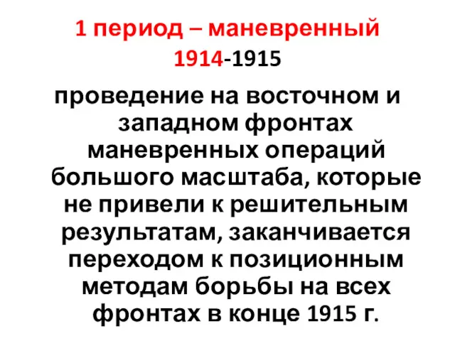 1 период – маневренный 1914-1915 проведение на восточном и западном фронтах маневренных операций