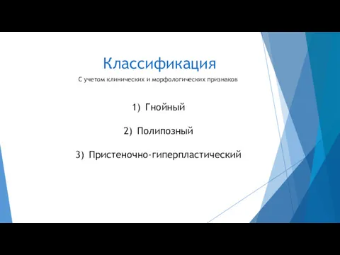 Классификация С учетом клинических и морфологических признаков Гнойный Полипозный Пристеночно-гиперпластический