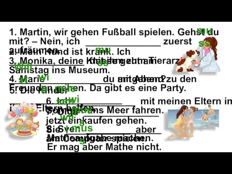 1. Martin, wir gehen Fußball spielen. Gehst du mit? –