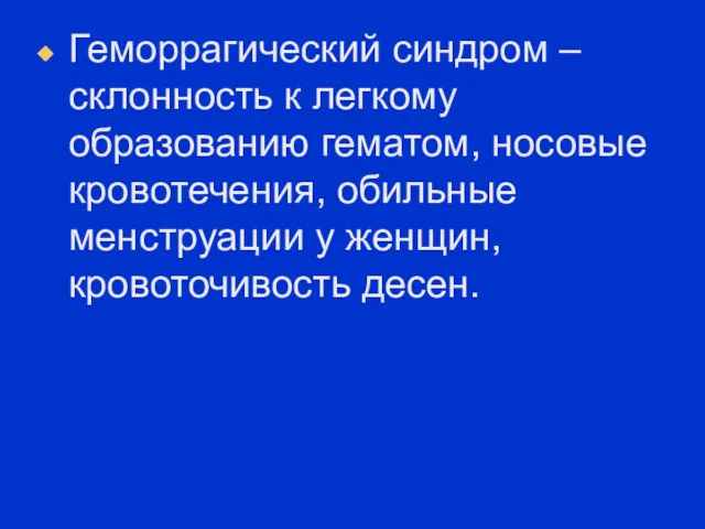 Геморрагический синдром – склонность к легкому образованию гематом, носовые кровотечения, обильные менструации у женщин, кровоточивость десен.