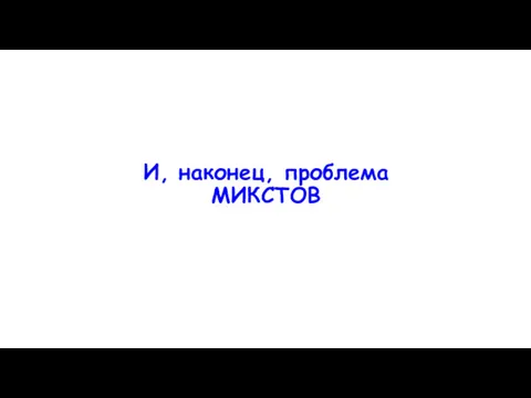 И, наконец, проблема МИКСТОВ