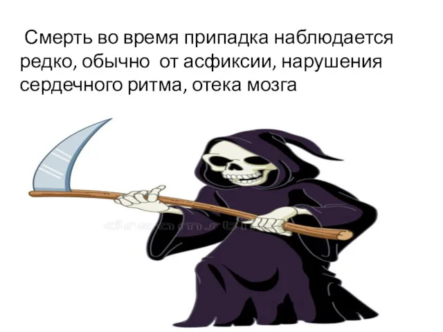 Смерть во время припадка наблюдается редко, обычно от асфиксии, нарушения сердечного ритма, отека мозга