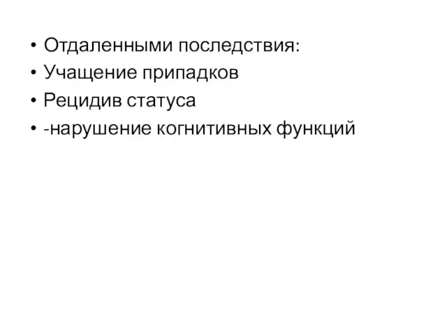 Отдаленными последствия: Учащение припадков Рецидив статуса -нарушение когнитивных функций