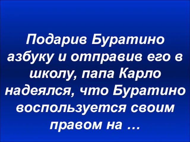 Подарив Буратино азбуку и отправив его в школу, папа Карло