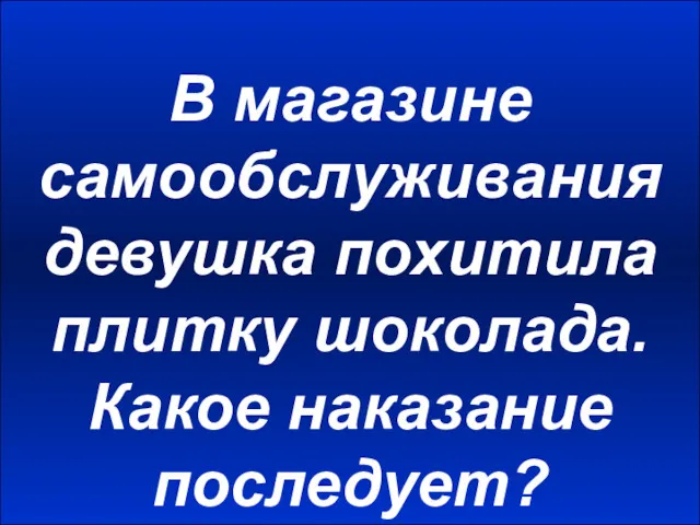 В магазине самообслуживания девушка похитила плитку шоколада. Какое наказание последует?