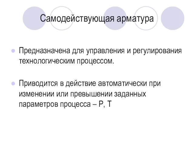 Самодействующая арматура Предназначена для управления и регулирования технологическим процессом. Приводится