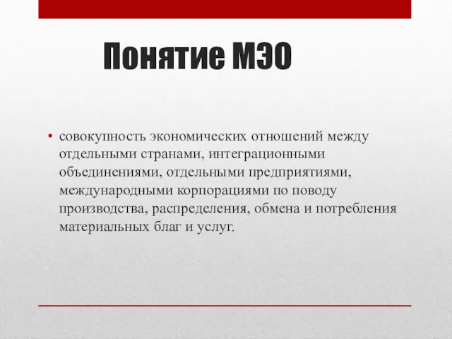 Понятие МЭО совокупность экономических отношений между отдельными странами, интеграционными объединениями, отдельными предприятиями, международными