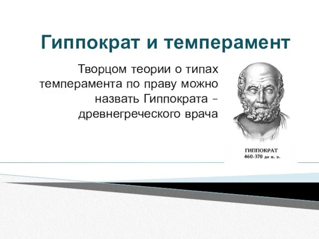 Гиппократ и темперамент Творцом теории о типах темперамента по праву можно назвать Гиппократа – древнегреческого врача