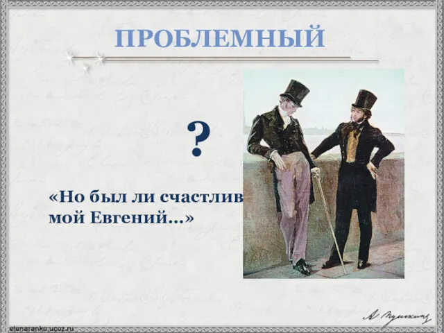 ПРОБЛЕМНЫЙ «Но был ли счастлив мой Евгений…» ?