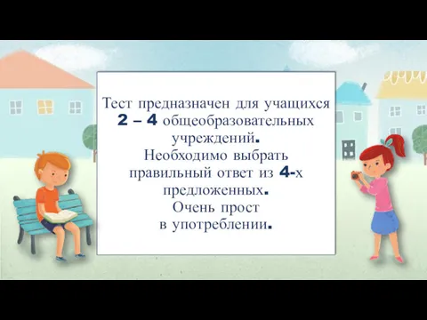 Тест предназначен для учащихся 2 – 4 общеобразовательных учреждений. Необходимо