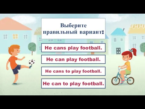 Выберите правильный вариант: He can play football. He cans to