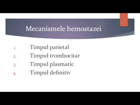 Mecanismele hemostazei Timpul parietal Timpul trombocitar Timpul plasmatic Timpul definitiv