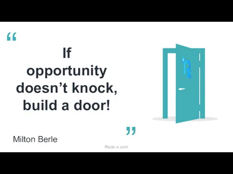 If opportunity doesn’t knock, build a door! Milton Berle “ ” Rede-x.com