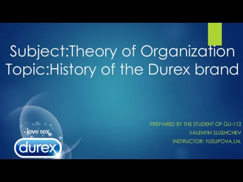 Subject:Theory of Organization Topic:History of the Durex brand PREPARED BY THE STUDENT OF