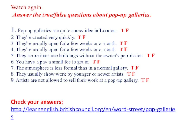 Watch again. Answer the true/false questions about pop-up galleries. 1.