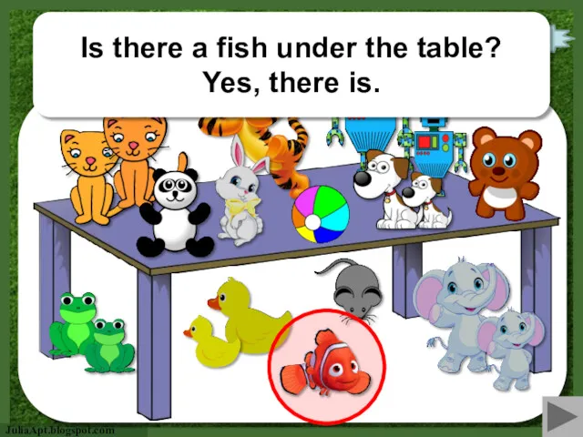 check Is there a fish under the table? Yes, there is.