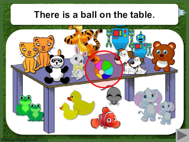 check There is a ball on the table.