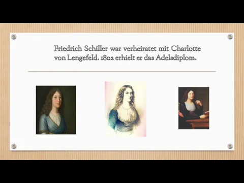 Friedrich Schiller war verheiratet mit Charlotte von Lengefeld. 1802 erhielt er das Adelsdiplom.
