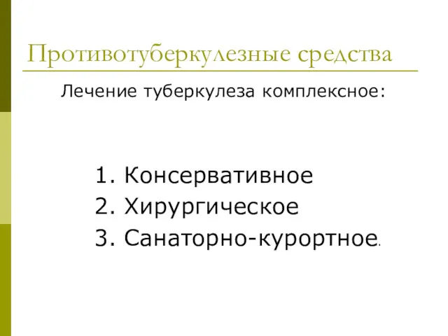 Противотуберкулезные средства Лечение туберкулеза комплексное: 1. Консервативное 2. Хирургическое 3. Санаторно-курортное.