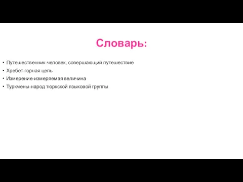 Словарь: Путешественник-человек, совершающий путешествие Хребет-горная цепь Измерение-измеряемая величина Туркмены-народ тюркской языковой группы