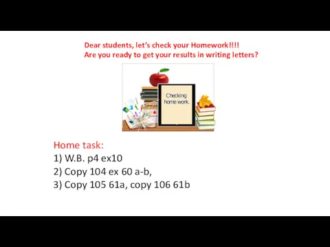 Home task: 1) W.B. p4 ex10 2) Copy 104 ex