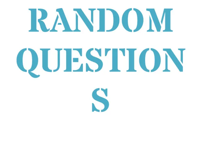 RANDOM QUESTIONS