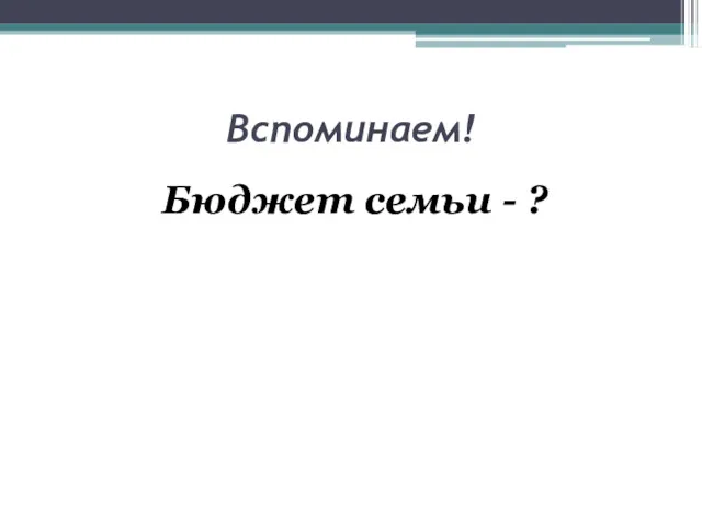 Вспоминаем! Бюджет семьи - ?