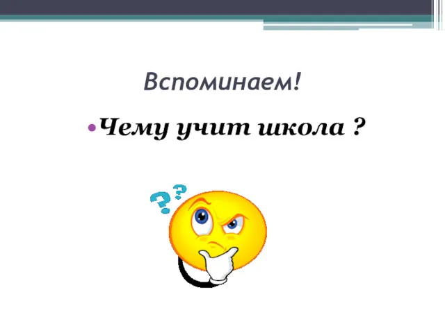 Вспоминаем! Чему учит школа ?