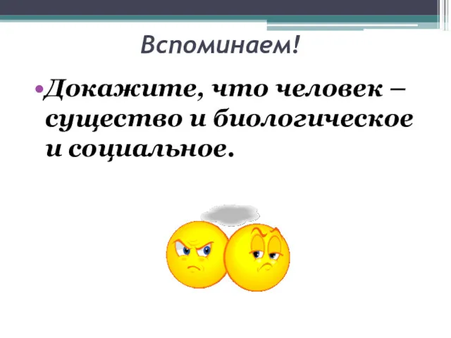 Вспоминаем! Докажите, что человек – существо и биологическое и социальное.