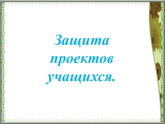 Защита проектов учащихся.