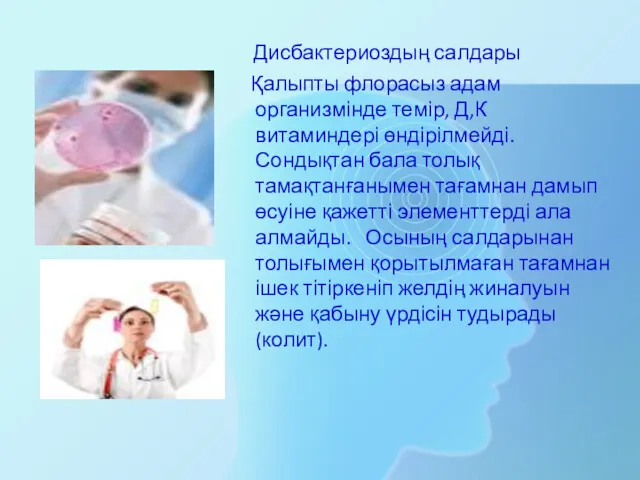 Дисбактериоздың салдары Қалыпты флорасыз адам организмінде темір, Д,К витаминдері өндірілмейді.