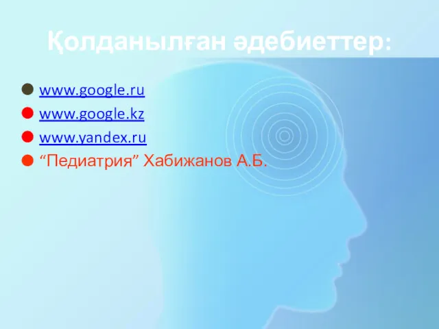 Қолданылған әдебиеттер: www.google.ru www.google.kz www.yandex.ru “Педиатрия” Хабижанов А.Б.