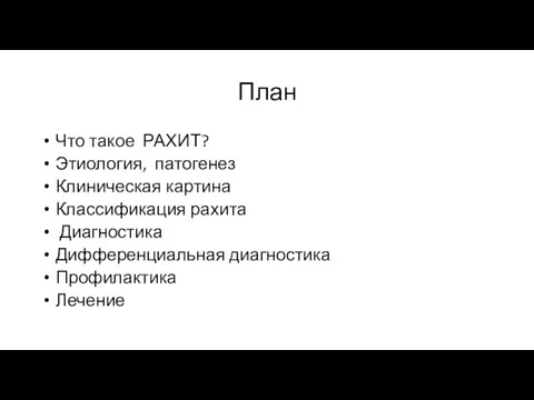 План Что такое РАХИТ? Этиология, патогенез Клиническая картина Классификация рахита Диагностика Дифференциальная диагностика Профилактика Лечение