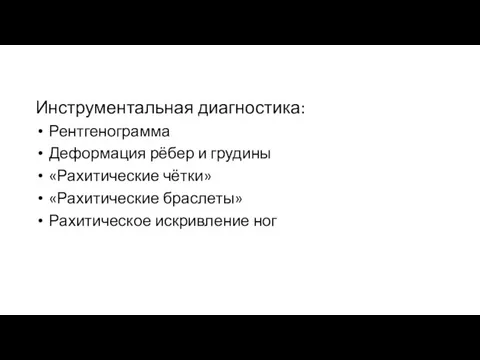 Инструментальная диагностика: Рентгенограмма Деформация рёбер и грудины «Рахитические чётки» «Рахитические браслеты» Рахитическое искривление ног