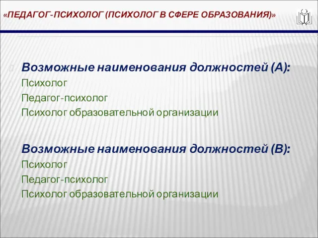 «ПЕДАГОГ-ПСИХОЛОГ (ПСИХОЛОГ В СФЕРЕ ОБРАЗОВАНИЯ)» Возможные наименования должностей (А): Психолог