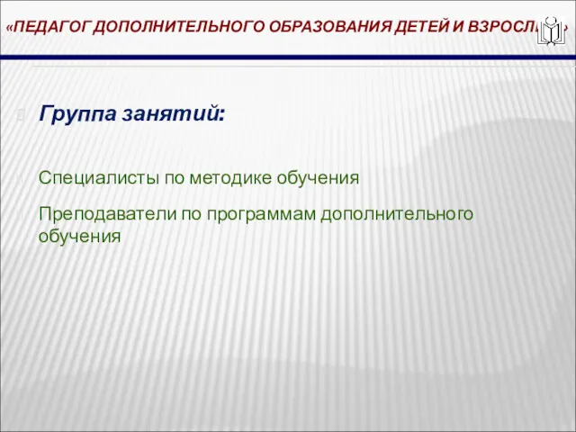 «ПЕДАГОГ ДОПОЛНИТЕЛЬНОГО ОБРАЗОВАНИЯ ДЕТЕЙ И ВЗРОСЛЫХ» Группа занятий: Специалисты по