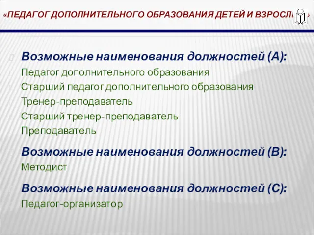 «ПЕДАГОГ ДОПОЛНИТЕЛЬНОГО ОБРАЗОВАНИЯ ДЕТЕЙ И ВЗРОСЛЫХ» Возможные наименования должностей (А):