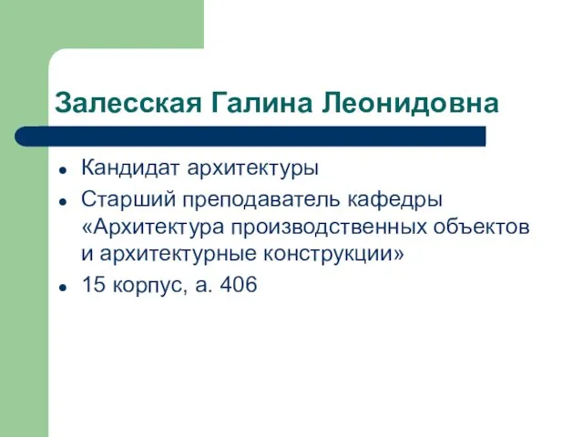 Залесская Галина Леонидовна Кандидат архитектуры Старший преподаватель кафедры «Архитектура производственных